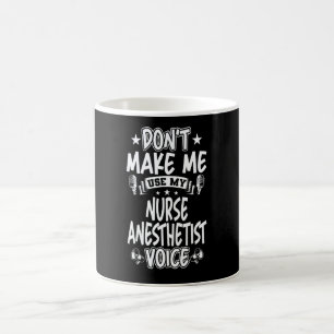 Don't Make Me Use My Nurse Anesthetist Voice Coffee Mug