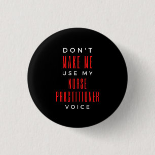 Don't Make Me Use My Nurse Practitioner Voice 1 Inch Round Button