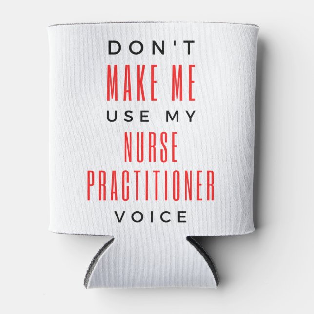 Don't Make Me Use My Nurse Practitioner Voice 2 Can Cooler (Front)