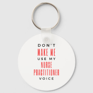 Don't Make Me Use My Nurse Practitioner Voice 2 Keychain