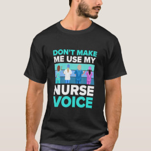 Don't Make Me Use My Nurse Voice   Nurses And Nurs T-Shirt
