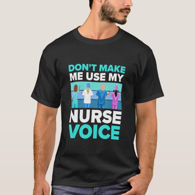 Don't Make Me Use My Nurse Voice   Nurses And Nurs T-Shirt (Front)