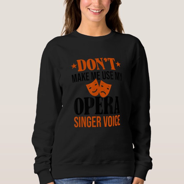 Don't Make Me Use My Opera Singer Voice Opera Voca Sweatshirt (Front)