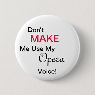 Don't MAKE Me Use My Opera Voice! 2 Inch Round Button