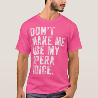 Don'T Make Me Use My Opera Voice Funny Vintage Dis T-Shirt