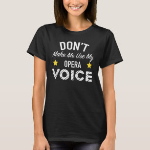 Don't Make Me Use My Opera Voice - Musical Theatre T-Shirt