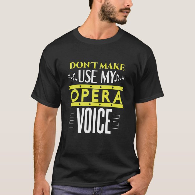 Don't Make Me Use My Opera Voice  Opera and theate T-Shirt (Front)