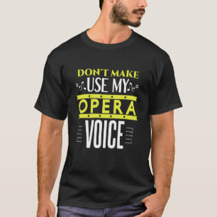 Don't Make Me Use My Opera Voice  Opera and theate T-Shirt