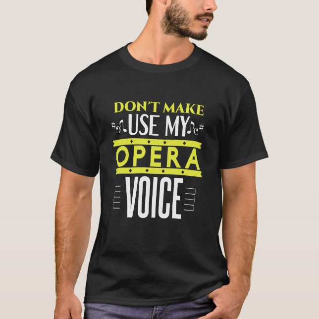 Don't Make Me Use My Opera Voice  Opera and theate T-Shirt (Front)