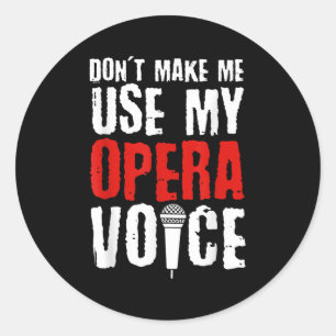 Don't Make Me Use My Opera Voice Opera Singer  Classic Round Sticker