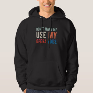 Dont Make Me Use My Opera Voice Opera Singer Hoodie
