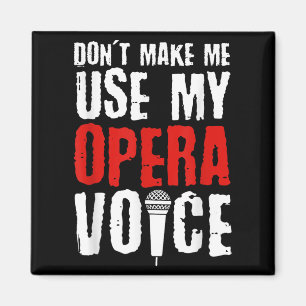 Don't Make Me Use My Opera Voice Opera Singer Magnet