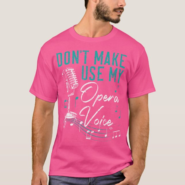 Don'T Make Me Use My Opera Voice Opera Singer Sing T-Shirt (Front)