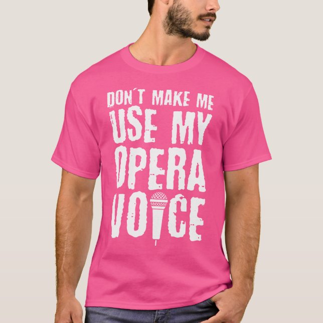 Don'T Make Me Use My Opera Voice Opera Singer T-Shirt (Front)