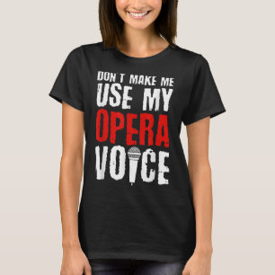 Don't Make Me Use My Opera Voice Opera Singer  T-Shirt