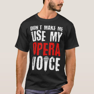 Don't Make Me Use My Opera Voice Opera Singer  T-Shirt