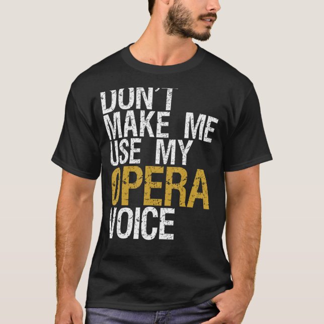 Don't Make Me Use My Opera Voice Shirt Opera Singe (Front)