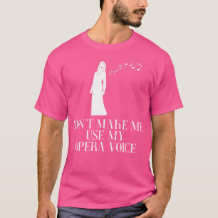 Don'T Make Me Use My Opera Voice T-Shirt