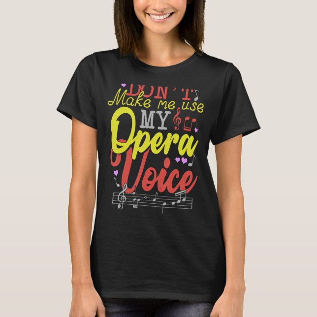 Don't Make Me Use My Opera Voice T-Shirt (Front)