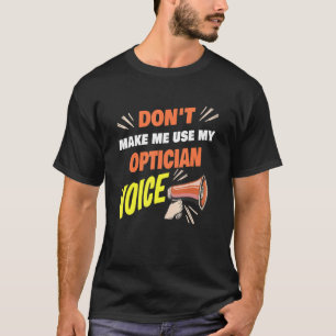 Don't Make Me Use My Optician Voice Funny Optician T-Shirt