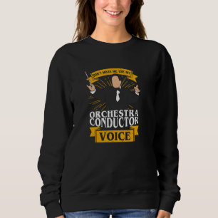 Don't Make Me Use My Orchestra Conductor Voice Sweatshirt