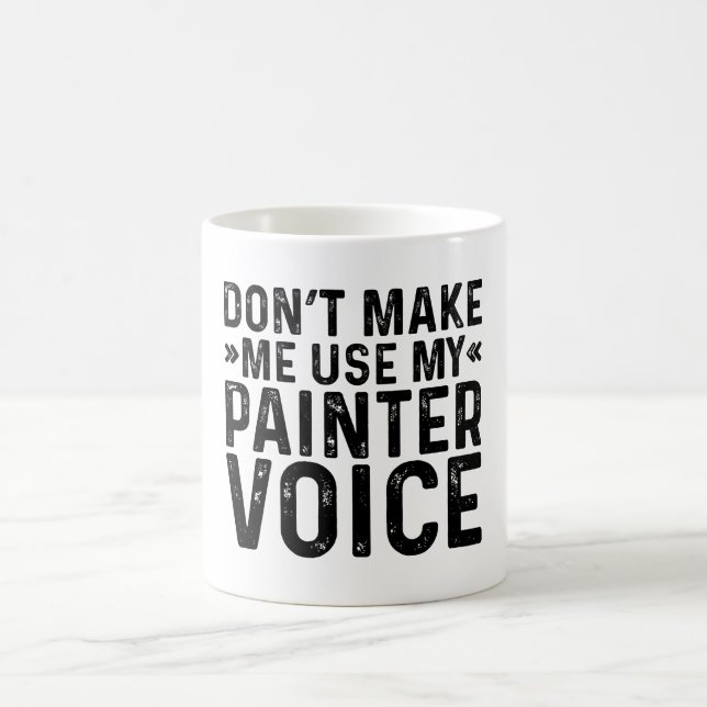 Don't Make Me Use My Painter Voice Coffee Mug (Center)