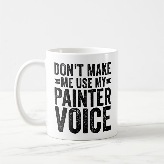 Don't Make Me Use My Painter Voice Coffee Mug (Left)