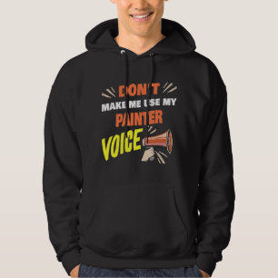 Dont Make Me Use My Painter Voice Funny Painter Sa Hoodie