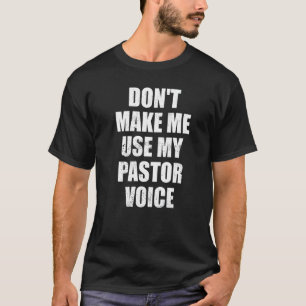 Don't Make Me Use My Pastor Voice T-Shirt
