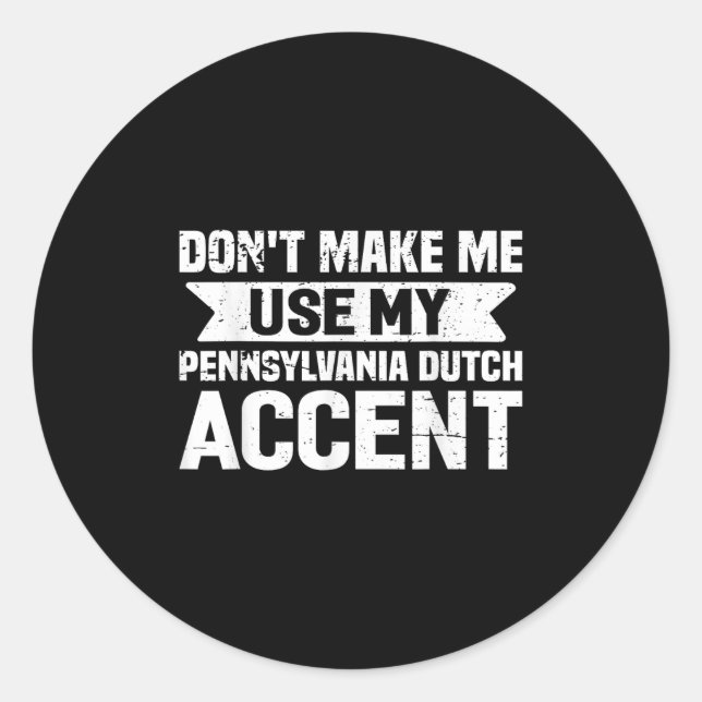 Don't Make Me Use My Pennsylvania Dutch Accent  Classic Round Sticker (Front)