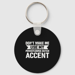 Don't Make Me Use My Pennsylvania Dutch Accent Keychain