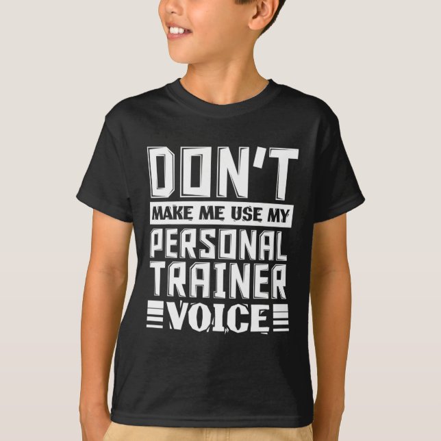 Don't Make Me Use My Personal Trainer Voice Funny  T-Shirt (Front)