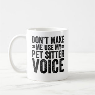 Don't Make Me Use My Pet Sitter Voice Coffee Mug