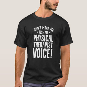 Don't Make Me Use My Physical Therapist Voice Ther T-Shirt