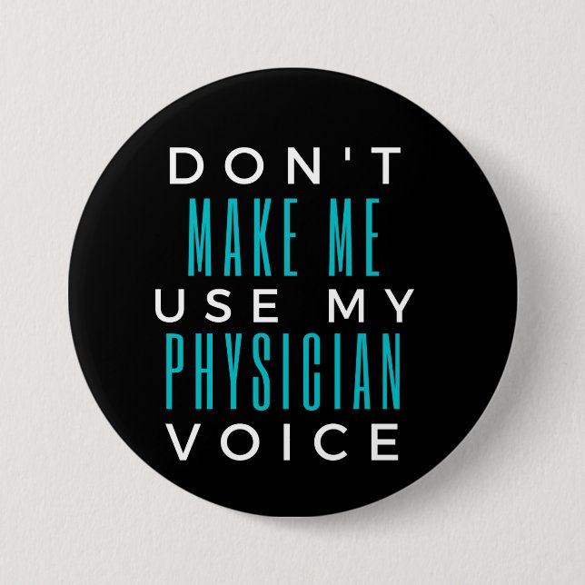 Don't Make Me Use My Physician Voice 3 Inch Round Button (Front)