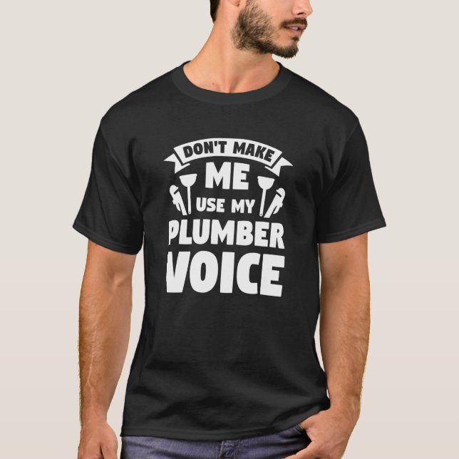 Don't Make Me Use My Plumber Voice Plumbing Plumbe T-Shirt (Front)