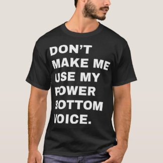 Dont Make Me Use My Power Bottom Voice LGBT Gay Pr T-Shirt