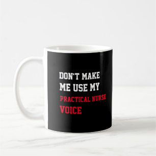 Don't Make Me Use My Practical Nurse Voice Coffee Mug
