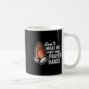 Don't Make Me Use My Prayer Hands Funny Church Pun Coffee Mug