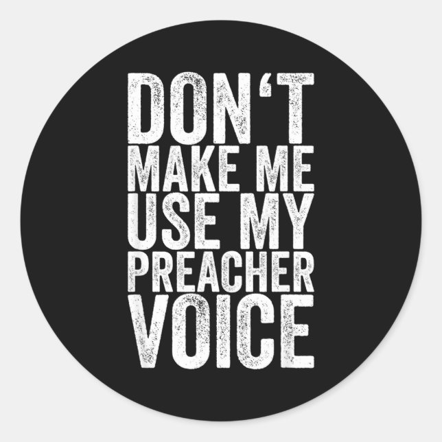 Don't Make Me Use My Preacher Voice  Classic Round Sticker (Front)