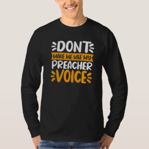 Dont Make Me Use My Preacher Voice  Preaching T-Shirt