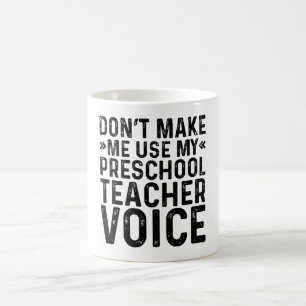 Don't Make Me Use My Preschool Teacher Voice Coffee Mug