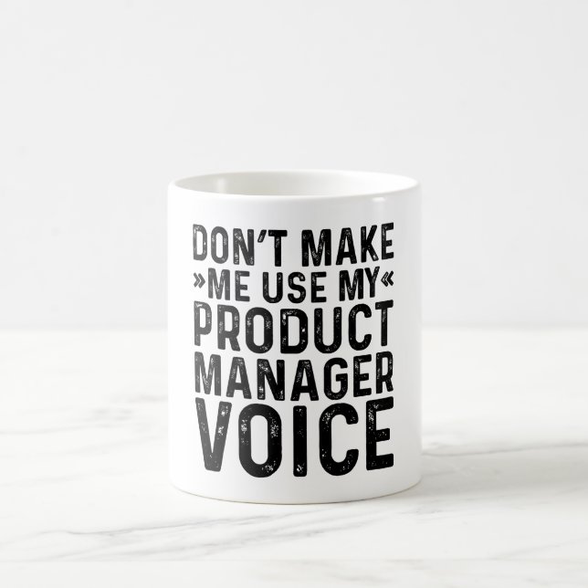 Don't Make Me Use My Product Manager Voice Coffee Mug (Center)