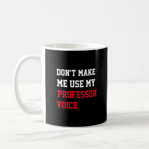 Don't Make Me Use My Professor Voice Coffee Mug