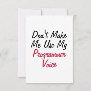 Don't Make Me Use My Programmer Voice  Card