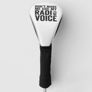 Don't Make me Use My Radio Voice Funny Gift  Golf Head Cover