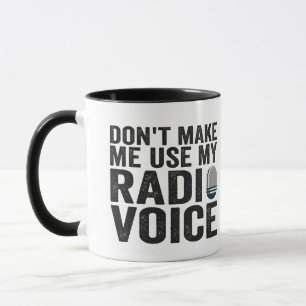 Don't Make me Use My Radio Voice Funny Gift Mug