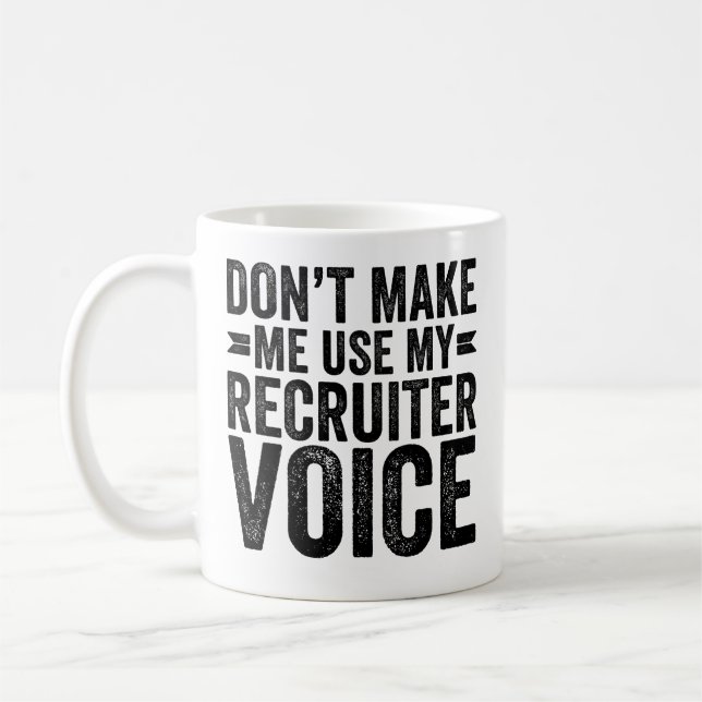 Don't Make Me Use My Recruiter Voice Coffee Mug (Left)