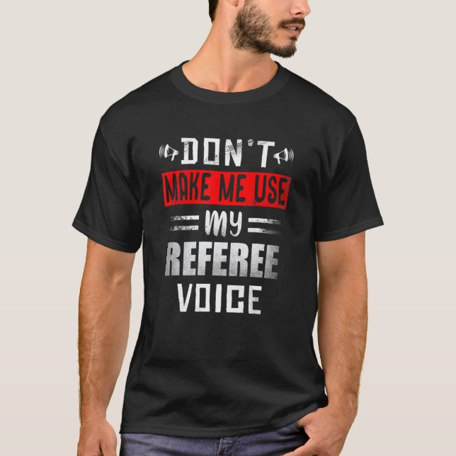Don't Make Me Use My Referee Voice  Soccer Footbal T-Shirt (Front)