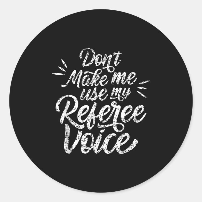 Don't Make Me Use My Referee Voice Whistles Ref  Classic Round Sticker (Front)